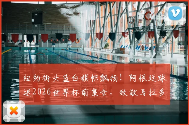 纽约街头蓝白旗帜飘扬！阿根廷球迷2026世界杯前集会，致敬马拉多纳与梅西传奇