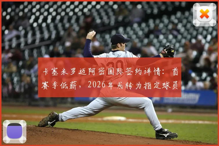卡塞米罗迈阿密国际签约详情：首赛季低薪，2026年或转为指定球员合同解析